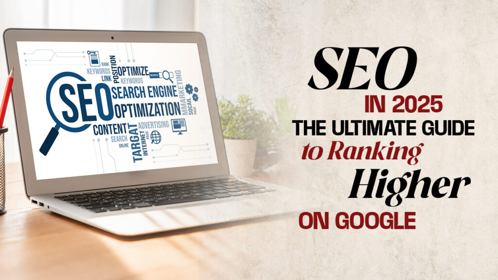 SEO in 2025: The Ultimate Guide toRanking Higher on Google