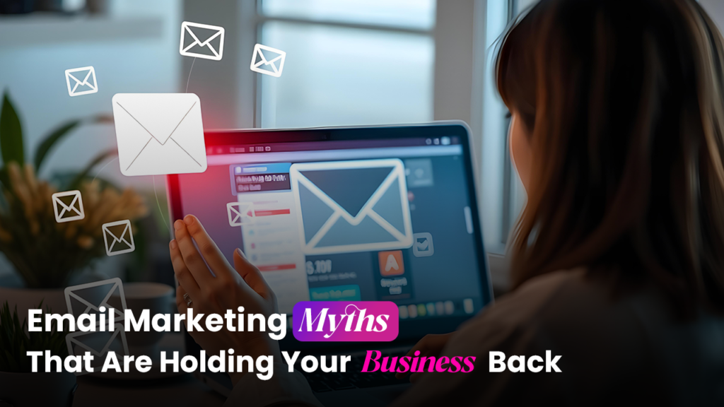 Email Marketing Myths That Are Holding Your Business Back